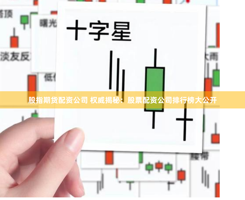 股指期货配资公司 权威揭秘：股票配资公司排行榜大公开