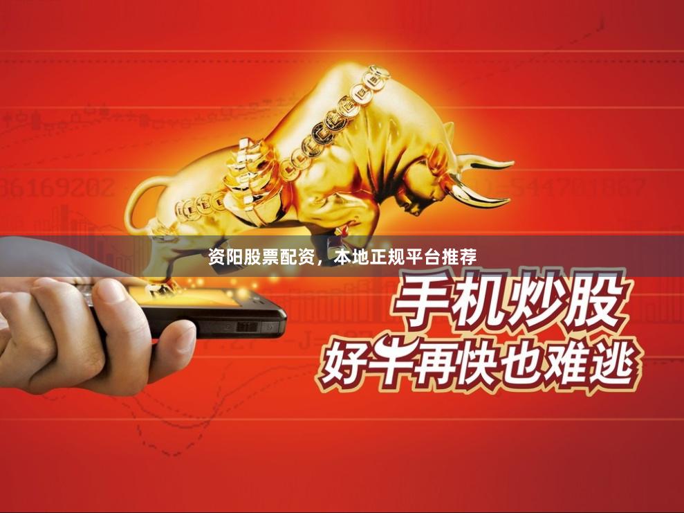 资阳股票配资，本地正规平台推荐
