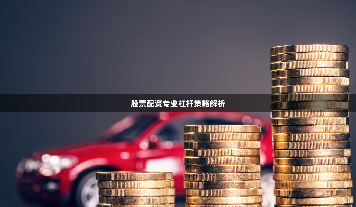 股票配资专业杠杆策略解析