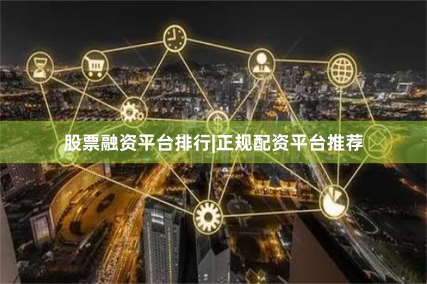 股票融资平台排行|正规配资平台推荐