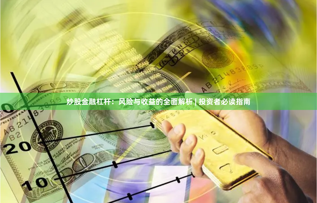 炒股金融杠杆:风险与收益的全面解析 | 投资者必读指南