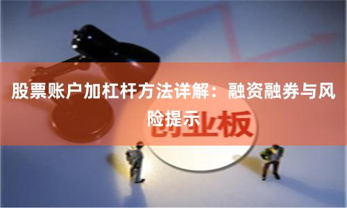 股票账户加杠杆方法详解：融资融券与风险提示