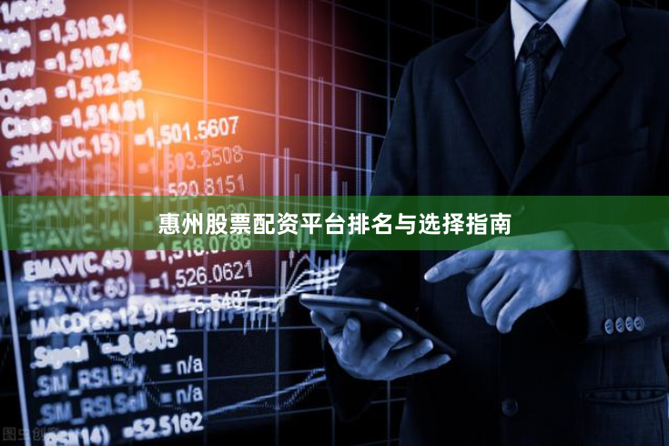 惠州股票配资平台排名与选择指南